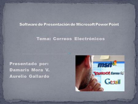 Tema: Correos Electrónicos Presentado por: Damaris Mora V. Aurelio Gallardo.
