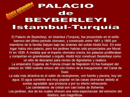 El Palacio de Beylerbeyi, en Istambul (Turquía), fue proyectado en el estilo barroco del último periodo otomano, y construido entre 1861 y 1865 por miembros.