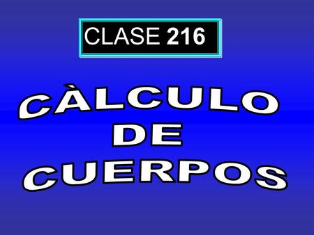 CLASE 216 CÀLCULO DE CUERPOS.