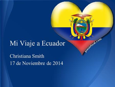 Mi Viaje a Ecuador Christiana Smith 17 de Noviembre de 2014.