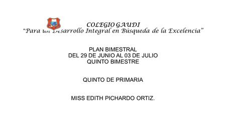 COLEGIO GAUDI “ Para un Desarrollo Integral en Búsqueda de la Excelencia” PLAN BIMESTRAL DEL 29 DE JUNIO AL 03 DE JULIO QUINTO BIMESTRE QUINTO DE PRIMARIA.