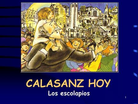 1 CALASANZ HOY Los escolapios. 2 PARTE 1: José de Calasanz El acceso a la escuela estaba reservado a los ricos Los pobres no lo “necesitaban”: para trabajar.