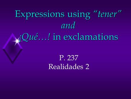 Expressions using “tener” and ¡Qué…! in exclamations P. 237 Realidades 2.