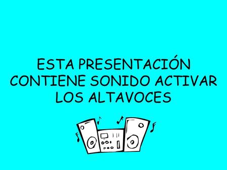 ESTA PRESENTACIÓN CONTIENE SONIDO ACTIVAR LOS ALTAVOCES.