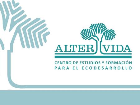 ALTER VIDA Centro de Estudios y Formación para el Ecodesarrollo Es una institución civil, sin fines de lucro que desde el año 1985 implementa propuestas.