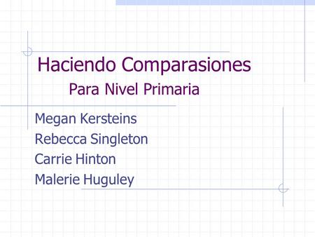 Haciendo Comparasiones Para Nivel Primaria Megan Kersteins Rebecca Singleton Carrie Hinton Malerie Huguley.