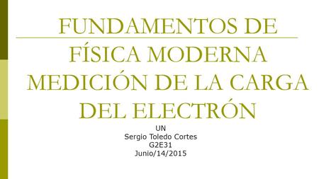 FUNDAMENTOS DE FÍSICA MODERNA MEDICIÓN DE LA CARGA DEL ELECTRÓN