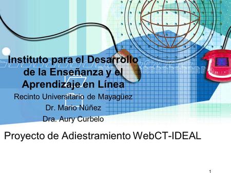 1 Proyecto de Adiestramiento WebCT-IDEAL Instituto para el Desarrollo de la Enseñanza y el Aprendizaje en Línea Recinto Universitario de Mayagüez Dr. Mario.