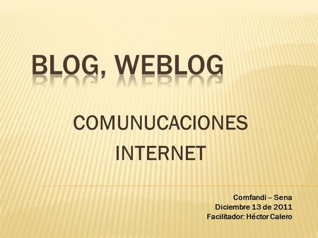COMUNUCACIONES INTERNET Comfandi – Sena Diciembre 13 de 2011 Facilitador: Héctor Calero.