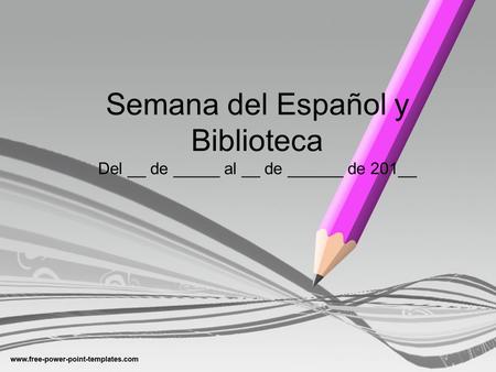 Semana del Español y Biblioteca Del __ de _____ al __ de ______ de 201__.