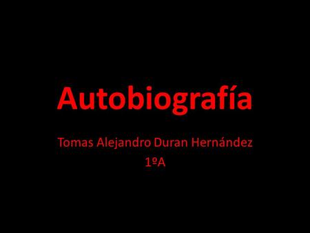 Autobiografía Tomas Alejandro Duran Hernández 1ºA.