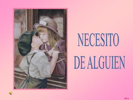 BETY. Necesito de Alguien que me mire a los ojos cuando hablo. Que escuche mis tristezas y neurosis con paciencia y aún cuando no comprenda, respete mis.