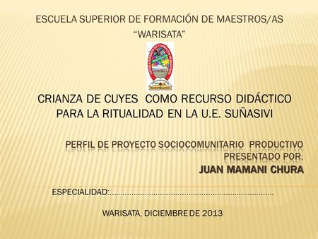 ESCUELA SUPERIOR DE FORMACIÓN DE MAESTROS/AS “WARISATA” CRIANZA DE CUYES COMO RECURSO DIDÁCTICO PARA LA RITUALIDAD EN LA U.E. SUÑASIVI ESPECIALIDAD:…………………………………………………………………