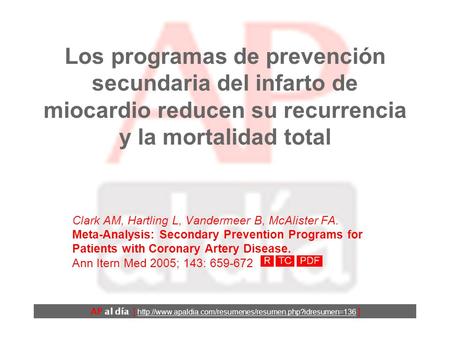 Los programas de prevención secundaria del infarto de miocardio reducen su recurrencia y la mortalidad total Clark AM, Hartling L, Vandermeer B, McAlister.