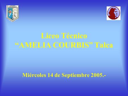 Liceo Técnico “AMELIA COURBIS” Talca Miércoles 14 de Septiembre 2005.-