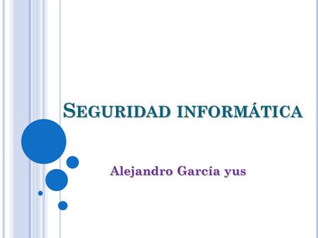 S EGURIDAD INFORMÁTICA Alejandro García yus. Entendemos por seguridad informática el conjunto de acciones, herramientas y dispositivos cuyo objetivo es.