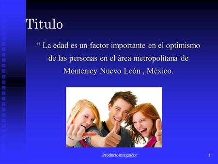 Titulo “ La edad es un factor importante en el optimismo de las personas en el área metropolitana de Monterrey Nuevo León , México. El presente trabajo.