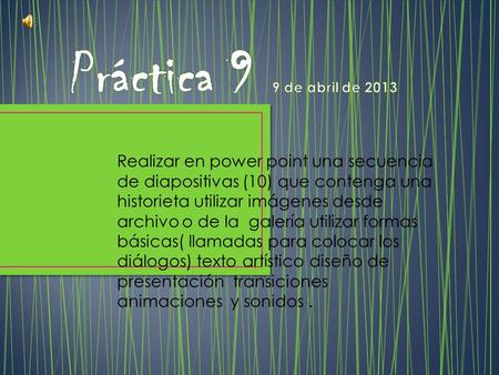 Realizar en power point una secuencia de diapositivas (10) que contenga una historieta utilizar imágenes desde archivo o de la galería utilizar formas.