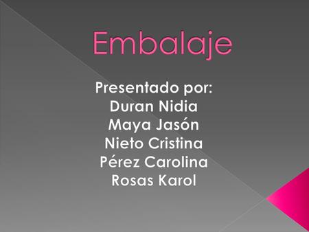 Embalaje Presentado por: Duran Nidia Maya Jasón Nieto Cristina
