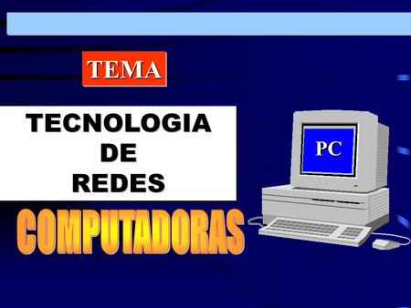 TEMATEMA TECNOLOGIADEREDES TECNOLOGIA DE REDES PC.
