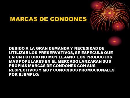 DEBIDO A LA GRAN DEMANDA Y NECESIDAD DE UTILIZAR LOS PRESERVATIVOS, SE ESPECULA QUE EN UN FUTURO NO MUY LEJANO, LOS PRODUCTOS MAS POPULARES EN EL MERCADO.