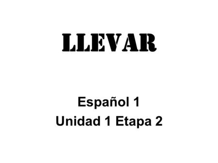 LLEVAR Español 1 Unidad 1 Etapa 2. LLEVAR means : TO WEAR.