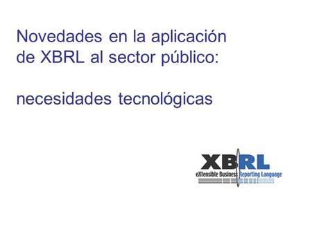 Novedades en la aplicación de XBRL al sector público: necesidades tecnológicas.