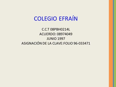COLEGIO EFRAÍN C.C.T 08PBH0214L ACUERDO: 08974049 JUNIO 1997 ASIGNACIÓN DE LA CLAVE:FOLIO 96-033471.