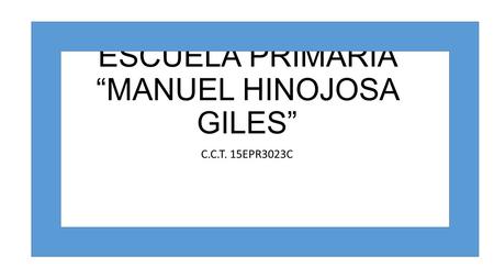 ESCUELA PRIMARIA “MANUEL HINOJOSA GILES” C.C.T. 15EPR3023C.