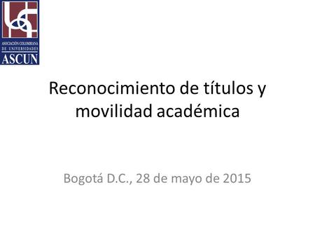 Reconocimiento de títulos y movilidad académica Bogotá D.C., 28 de mayo de 2015.
