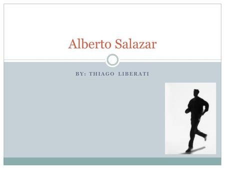 BY: THIAGO LIBERATI Alberto Salazar. 1958 Su madre le dio a luz el siete de agosto 1958. Alberto was born in Havana, Cuba.