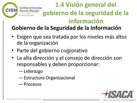 ©Copyright 2013 ISACA. Todos los derechos reservados. 1.4 Visión general del gobierno de la seguridad de la información Gobierno de la Seguridad de la.