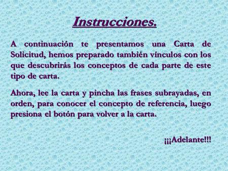 Instrucciones. A continuación te presentamos una Carta de Solicitud, hemos preparado también vínculos con los que descubrirás los conceptos de cada parte.