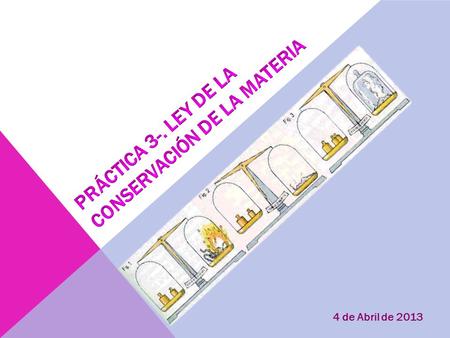4 de Abril de 2013. El estudiante llevará a cabo un proceso estequiométrico y realizará los cálculos correspondientes. Aplicará la Ley de la conservación.