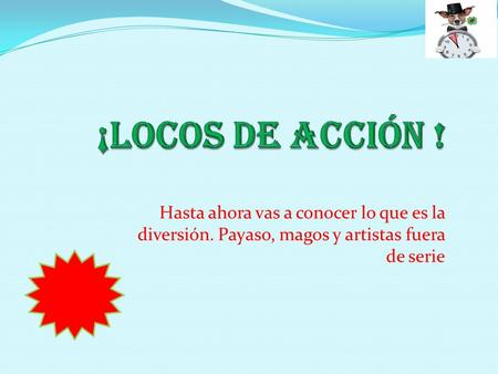 Hasta ahora vas a conocer lo que es la diversión. Payaso, magos y artistas fuera de serie.