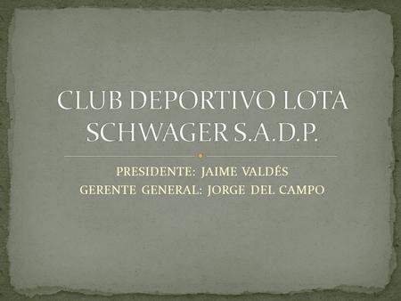 PRESIDENTE: JAIME VALDÉS GERENTE GENERAL: JORGE DEL CAMPO.