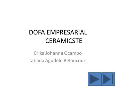 DOFA EMPRESARIAL CERAMICSTE Erika Johanna Ocampo Tatiana Agudelo Betancourt.