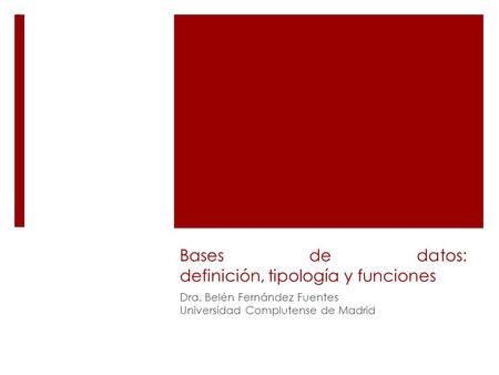 Bases de datos: definición, tipología y funciones Dra. Belén Fernández Fuentes Universidad Complutense de Madrid.