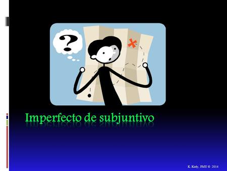 K. Kiely, FMU © 2014. Cómo formar el imperfecto de subjuntivo  Hay tres etapas para formar este tiempo:  (1) Poner el verbo en 3 ra persona plural del.