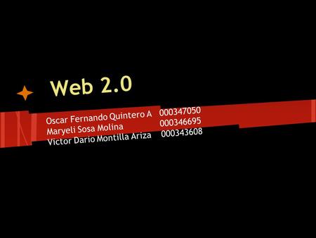 Web 2.0 Oscar Fernando Quintero A 000347050 Maryeli Sosa Molina 000346695 Victor Dario Montilla Ariza 000343608.