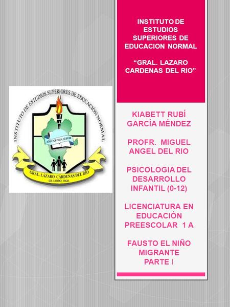 KIABETT RUBÍ GARCÍA MÉNDEZ PROFR. MIGUEL ANGEL DEL RIO PSICOLOGIA DEL DESARROLLO INFANTIL (0-12) LICENCIATURA EN EDUCACIÓN PREESCOLAR 1 A FAUSTO EL NIÑO.