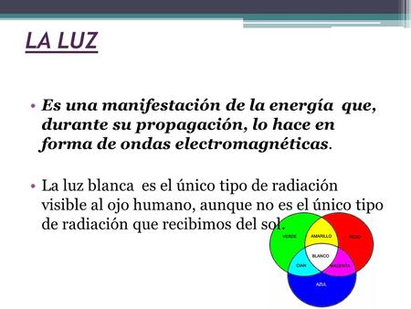 LA LUZ Es una manifestación de la energía que, durante su propagación, lo hace en forma de ondas electromagnéticas. La luz blanca es el único tipo.