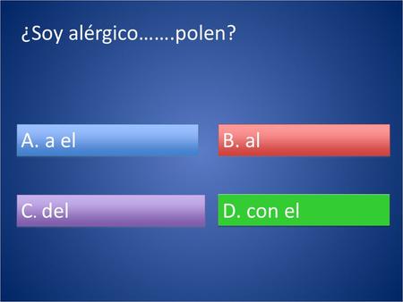 ¿Soy alérgico…….polen? A. a el B. al C. del C. del D. con el.