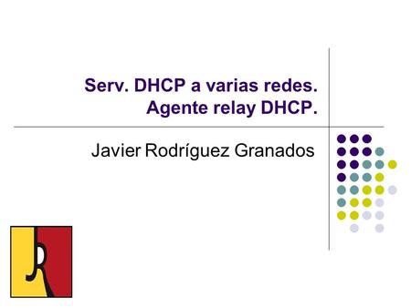 Serv. DHCP a varias redes. Agente relay DHCP.