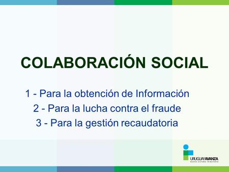 COLABORACIÓN SOCIAL 1 - Para la obtención de Información 2 - Para la lucha contra el fraude 3 - Para la gestión recaudatoria.