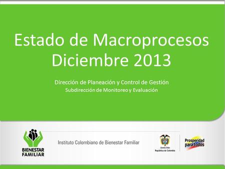 Estado de Macroprocesos Diciembre 2013 Dirección de Planeación y Control de Gestión Subdirección de Monitoreo y Evaluación.