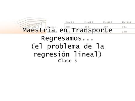 Maestría en Transporte Regresamos... (el problema de la regresión lineal) Clase 5.