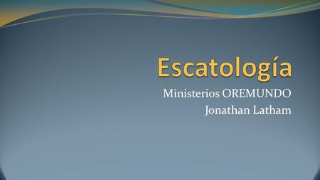 Ministerios OREMUNDO Jonathan Latham. Tres elementos básicos del reino: 1. _____________________ _____________________ 2. _____________________ _____________________.