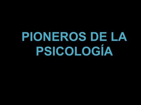 PIONEROS DE LA PSICOLOGÍA