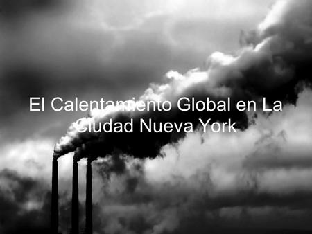 El Calentamiento Global en La Ciudad Nueva York. Transporte Publico Los Hechos Hay 17.7 milliones personas que viven en Nueva York Cincuenta y seis por.